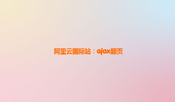 阿里云国际站：ajax翻页