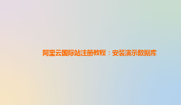 阿里云国际站注册教程：安装演示数据库