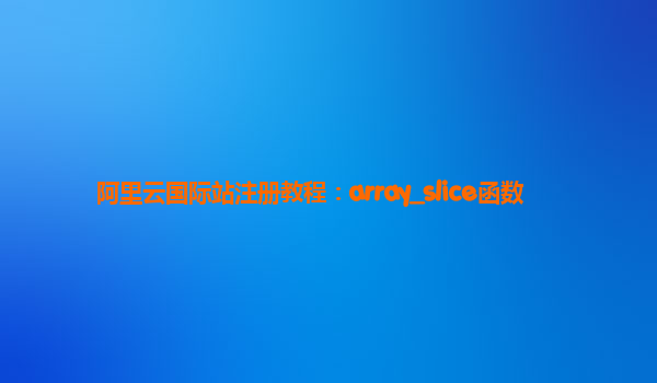 阿里云国际站注册教程：array_slice函数