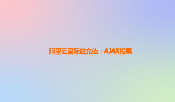 阿里云国际站充值：AJAX投票