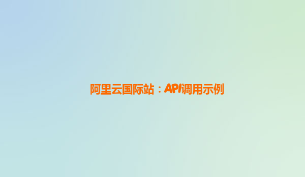 阿里云国际站：API调用示例