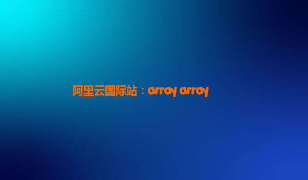 阿里云国际站：array+array