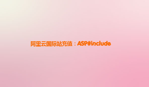 阿里云国际站充值：ASP#include