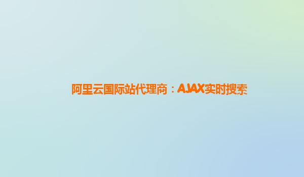 阿里云国际站代理商：AJAX实时搜索