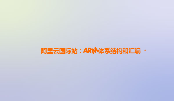 阿里云国际站：ARM体系结构和汇编