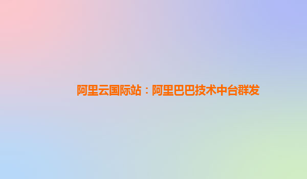 阿里云国际站：阿里巴巴技术中台群发