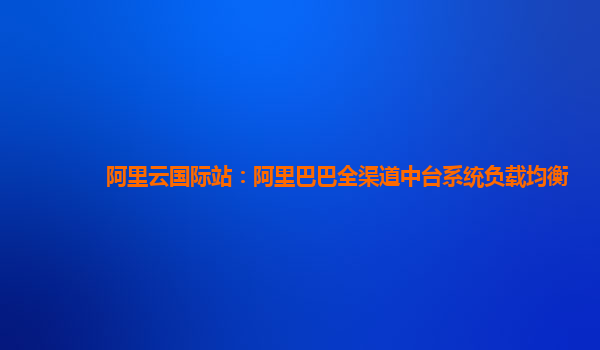 阿里云国际站：阿里巴巴全渠道中台系统负载均衡
