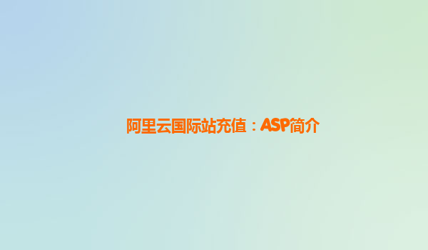 阿里云国际站充值：ASP简介
