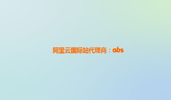 阿里云国际站代理商：abs