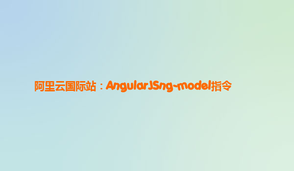 阿里云国际站：AngularJSng-model指令