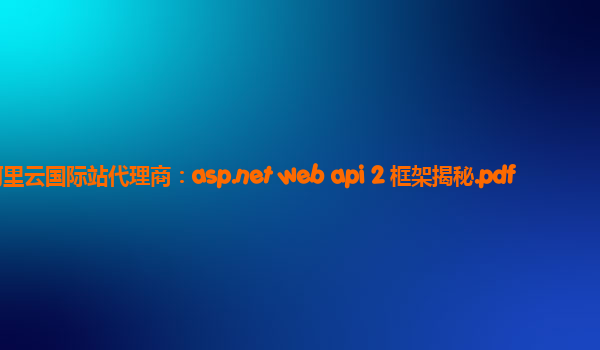 阿里云国际站代理商：asp.net web api 2 框架揭秘.pdf