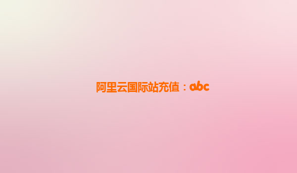 阿里云国际站充值：abc