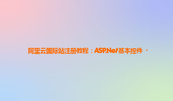 阿里云国际站注册教程：ASP.Net基本控件