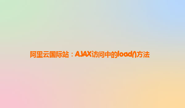 阿里云国际站：AJAX访问中的load()方法