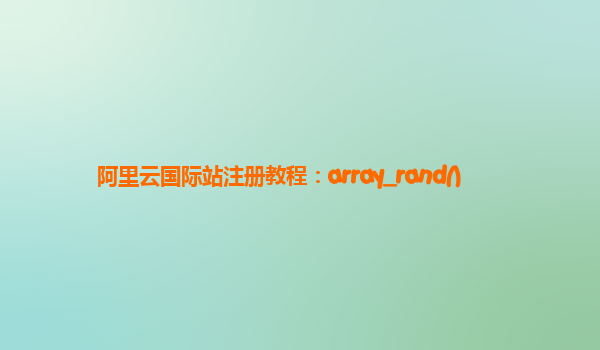 阿里云国际站注册教程：array_rand()