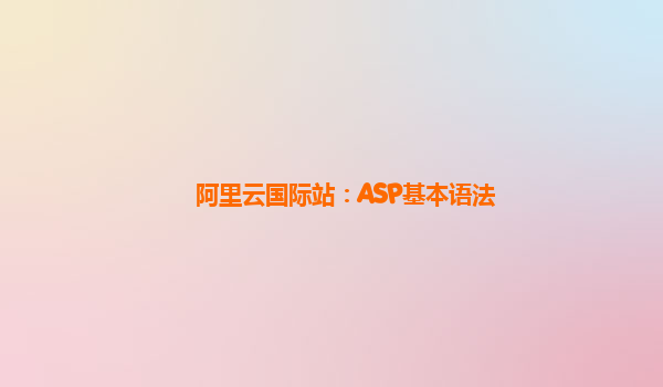 阿里云国际站：ASP基本语法