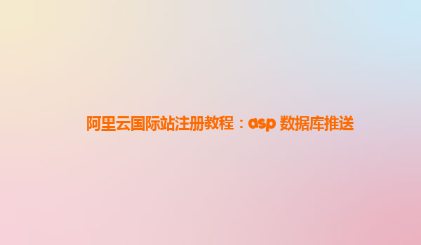 阿里云国际站注册教程：asp 数据库推送