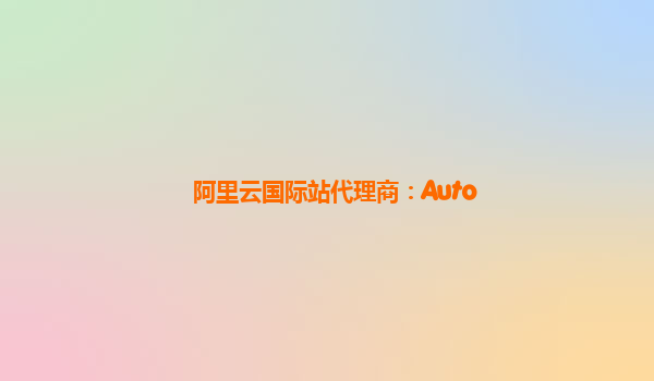 阿里云国际站代理商：Auto