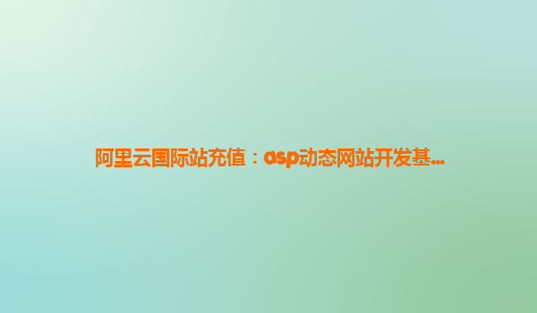 阿里云国际站充值：asp动态网站开发基...