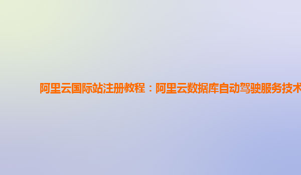阿里云国际站注册教程：阿里云数据库自动驾驶服务技术