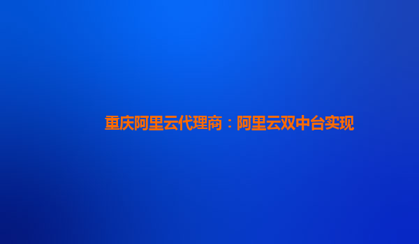 重庆阿里云代理商：阿里云双中台实现