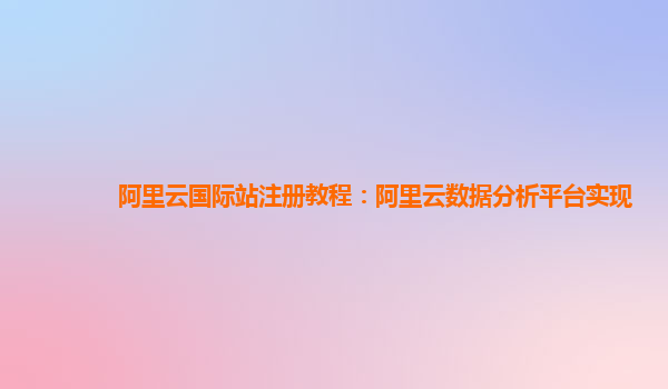 阿里云国际站注册教程：阿里云数据分析平台实现