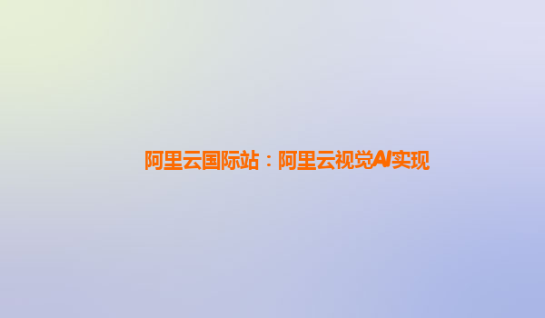 阿里云国际站：阿里云视觉AI实现