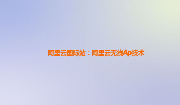 阿里云国际站：阿里云无线Ap技术