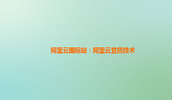 阿里云国际站：阿里云宜搭技术