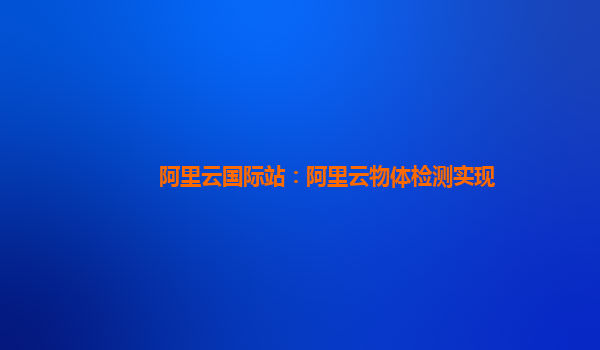 阿里云国际站：阿里云物体检测实现