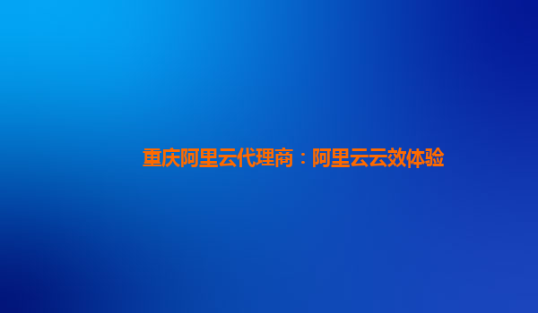 重庆阿里云代理商：阿里云云效体验