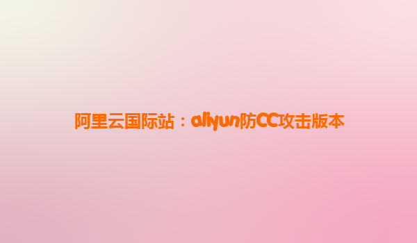 阿里云国际站：aliyun防CC攻击版本
