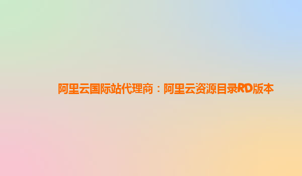阿里云国际站代理商：阿里云资源目录RD版本