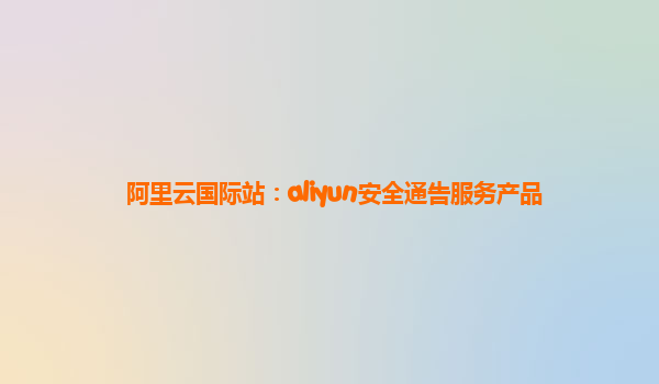 阿里云国际站：aliyun安全通告服务产品