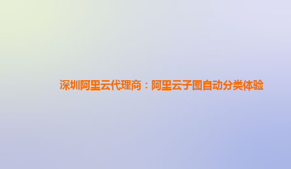 深圳阿里云代理商：阿里云子图自动分类体验