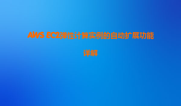 AWS EC2弹性计算实例的自动扩展功能详解