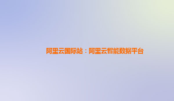 阿里云国际站：阿里云智能数据平台
