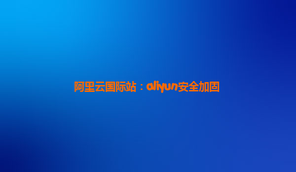 阿里云国际站：aliyun安全加固