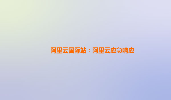 阿里云国际站：阿里云应急响应