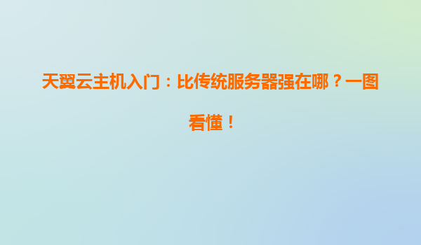 天翼云主机入门：比传统服务器强在哪？一图看懂！