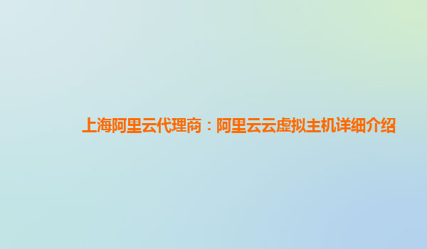 上海阿里云代理商：阿里云云虚拟主机详细介绍