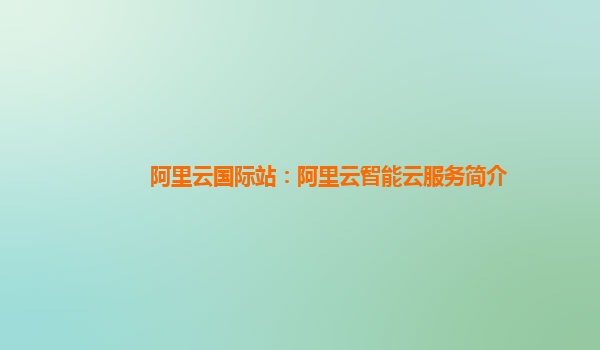阿里云国际站：阿里云智能云服务简介