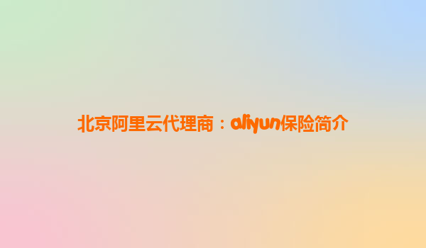 北京阿里云代理商：aliyun保险简介