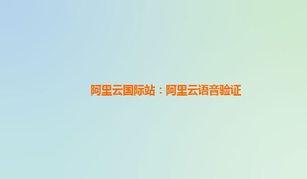 阿里云国际站：阿里云语音验证