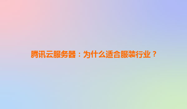 腾讯云服务器：为什么适合服装行业？