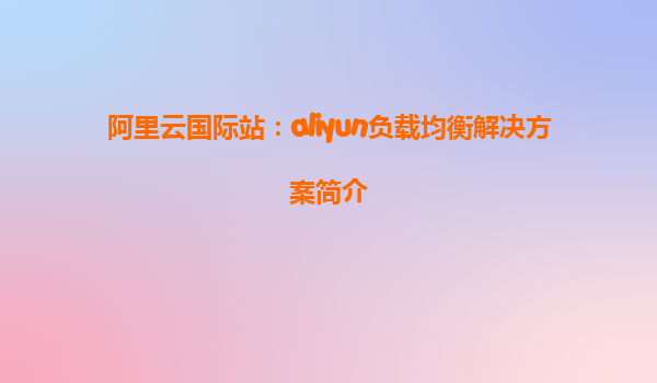 阿里云国际站：aliyun负载均衡解决方案简介