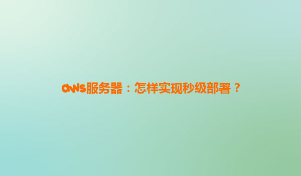 aws服务器：怎样实现秒级部署？