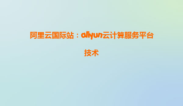阿里云国际站：aliyun云计算服务平台技术