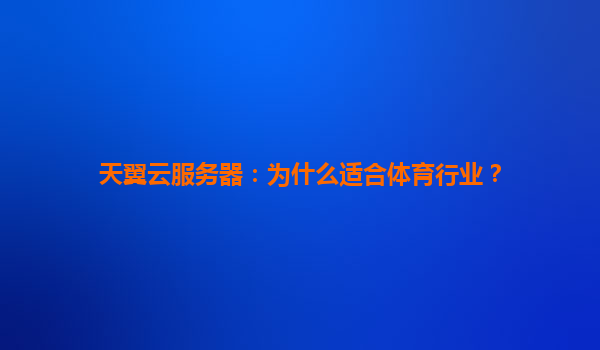 天翼云服务器：为什么适合体育行业？