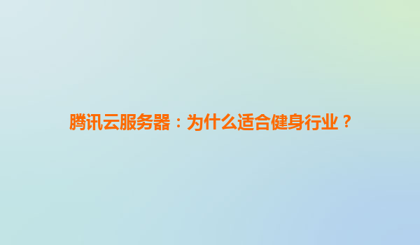腾讯云服务器：为什么适合健身行业？